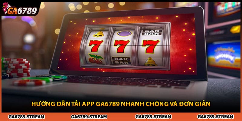 Hướng dẫn tải app Ga6789 nhanh chóng và đơn giản