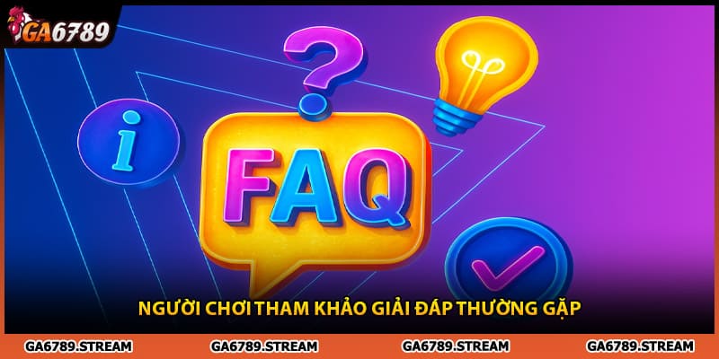 Người chơi Ga6789 tham khảo giải đáp thường gặp