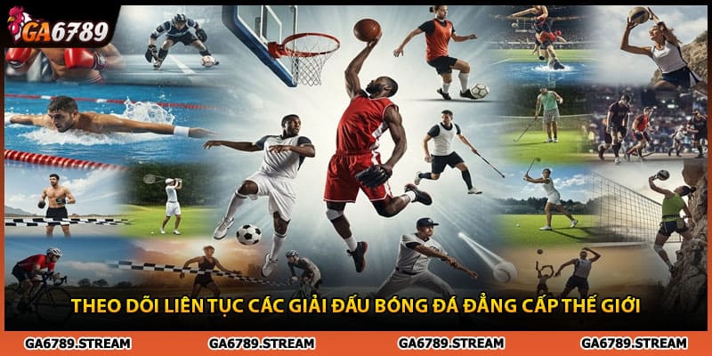 Theo dõi liên tục các giải đấu bóng đá tại thể thao Ga6789